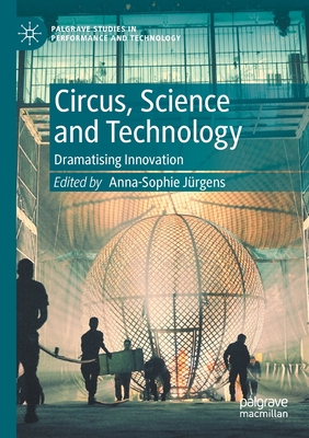 Circus, Science and Technology: Dramatising Innovation - Jrgens, Anna-Sophie (Editor)