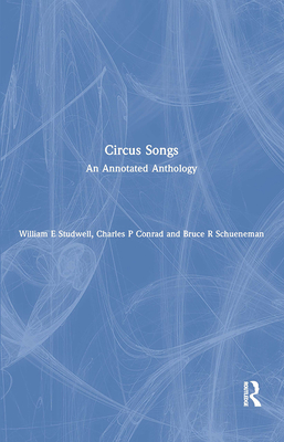 Circus Songs: An Annotated Anthology - Studwell, William E, and Conrad, Charles P, and Schueneman, Bruce R