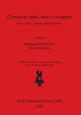 Cirenaica: studi, scavi e scoperte. Parte I: Nuovi dati da citt e territorio - Fabbricotti, Emanuela, and Menozzi, Oliva