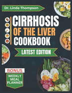 Cirrhosis of the Liver Cookbook: The Complete Nutrition Guide with Easy-to-Prepare Nutritious Diet Recipes for People with Liver Disease