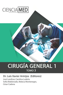 Cirug?a General 1: Tomo 3 - Land?var P?rez, Jos? Mart?n, and Ludea Benalczar, Carolina Michelle, and Maldonado Llumiquinga, Sof?a Mishell