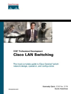 Cisco LAN Switching (CCIE Professional Development Series) - Clark, Kennedy, and Hamilton, Kevin, and Hamilton, Stuart (Foreword by)