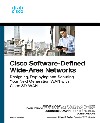 Cisco Software-Defined Wide Area Networks: Designing, Deploying and Securing Your Next Generation WAN with Cisco Sd-WAN - Gooley, Jason, and Yanch, Dana, and Schuemann, Dustin