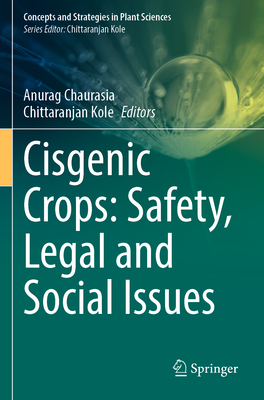 Cisgenic Crops: Safety, Legal and Social Issues - Chaurasia, Anurag (Editor), and Kole, Chittaranjan (Editor)