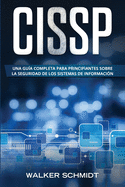 Cissp: Una gua completa para principiantes sobre la seguridad de los sistemas de informacin (Libro En Espaol / CISSP Spanish Book Version)