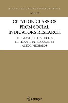 Citation Classics from Social Indicators Research: The Most Cited Articles Edited and Introduced by Alex C. Michalos - Michalos, Alex C, Dr. (Editor)