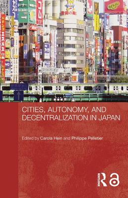 Cities, Autonomy, and Decentralization in Japan - Hein, Carola (Editor), and Pelletier, Philippe (Editor)