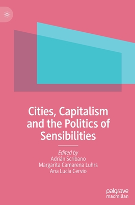 Cities, Capitalism and the Politics of Sensibilities - Scribano, Adrin (Editor), and Camarena Luhrs, Margarita (Editor), and Cervio, Ana Luca (Editor)