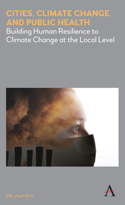 Cities, Climate Change, and Public Health: Building Human Resilience to Climate Change at the Local Level - Kim, Ella Jisun