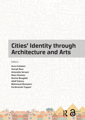 Cities' Identity Through Architecture and Arts: Proceedings of the International Conference on Cities' Identity through Architecture and Arts (CITAA 2017), May 11-13, 2017, Cairo, Egypt - Catalani, Anna (Editor), and Nour, Zeinab (Editor), and Versaci, Antonella (Editor)