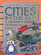 Cities in the Sky: A Beginner's Guide to Living in Space - Angliss, Sarah