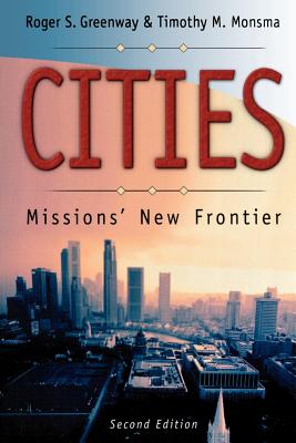 Cities: Missions' New Frontier - Greenway, Roger S, B.D., Th.M., Th.D., and Monsma, Timothy M