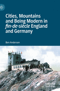 Cities, Mountains and Being Modern in Fin-De-Sicle England and Germany