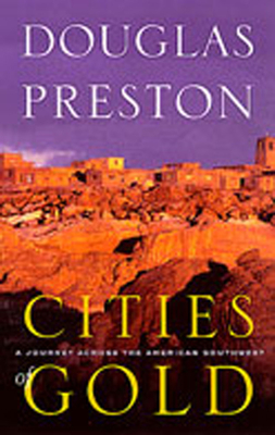 Cities of Gold: A Journey Across the American Southwest - Preston, Douglas