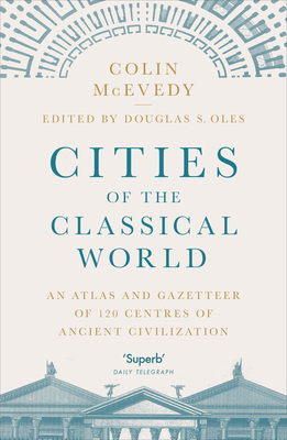 Cities of the Classical World: An Atlas and Gazetteer of 120 Centres of Ancient Civilization - McEvedy, Colin