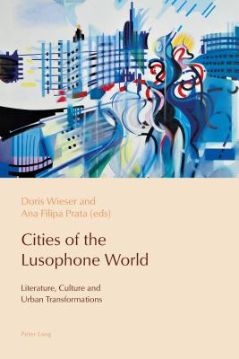 Cities of the Lusophone World: Literature, Culture and Urban Transformations - Wieser, Doris (Editor), and Prata, Ana Filipa (Editor)