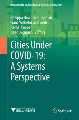 Cities Under Covid-19: A Systems Perspective - Howden-Chapman, Philippa (Editor), and Wilhelm Gatzweiler, Franz (Editor), and Cooper, Rachel (Editor)