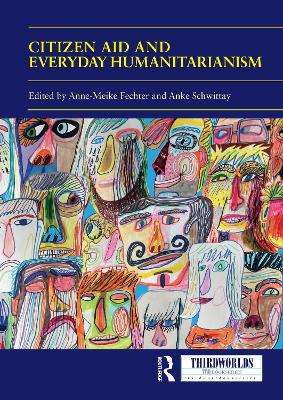 Citizen Aid and Everyday Humanitarianism: Development Futures? - Fechter, Anne Meike (Editor), and Schwittay, Anke (Editor)