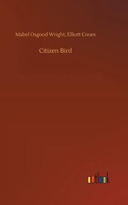 Citizen Bird - Wright, Mabel Osgood Coues Elliott