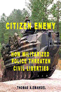 Citizen Enemy: How Militarized Police Threaten Civil Liberties - Emanuel, Thomas a