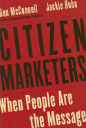 Citizen Marketers: When People Are the Message - McConnell, Ben, and Huba, Jackie