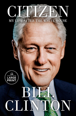 Citizen: My Life After the White House - Clinton, Bill