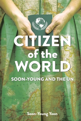 Citizen of the World: Soon-Young and the U.N. - Yoon, Soon-Young