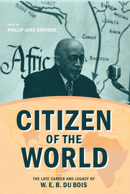 Citizen of the World: The Late Career and Legacy of W. E. B. Du Bois - Sinitiere, Phillip Luke (Editor), and Murrell, Gary (Contributions by), and Lewis, David Levering (Contributions by)