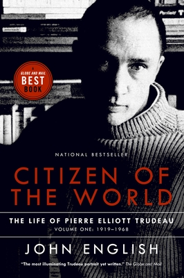 Citizen of the World: The Life of Pierre Elliott Trudeau Volume One: 1919-1968 - English, John