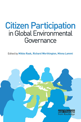 Citizen Participation in Global Environmental Governance - Worthington, Richard (Editor), and Rask, Mikko (Editor), and Minna, Lammi (Editor)