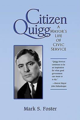 Citizen Quigg: A Mayor's Life of Civic Service - Foster, Mark, Dr.