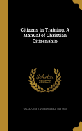 Citizens in Training. A Manual of Christian Citizenship