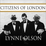 Citizens of London: The Americans Who Stood with Britain in Its Darkest, Finest Hour