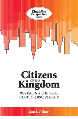 Citizens of the Kingdom: Revealing the True Cost of Discipleship - Osborn, Alan J