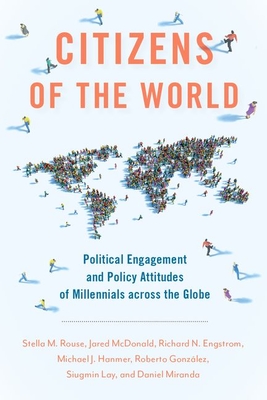 Citizens of the World: Political Engagement and Policy Attitudes of Millennials across the Globe - Rouse, Stella M., and McDonald, Jared, and Engstrom, Richard N.