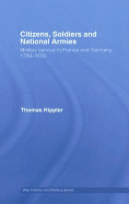Citizens, Soldiers and National Armies: Military Service in France and Germany, 1789-1830