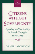 Citizens Without Sovereignty: Equality and Sociability in French Thought, 1670-1789