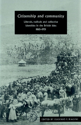 Citizenship and Community: Liberals, Radicals and Collective Identities in the British Isles, 1865-1931 - Biagini, Eugenio F (Editor)