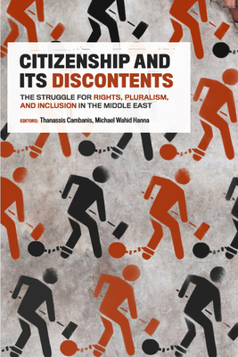 Citizenship and Its Discontents: The Struggle for Rights, Pluralism, and Inclusion in the Middle East - Cambanis, Thanassis, and Hanna, Michael Wahid