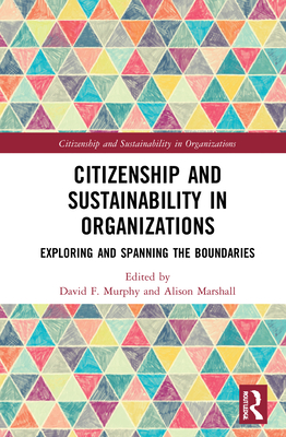 Citizenship and Sustainability in Organizations: Exploring and Spanning the Boundaries - Murphy, David F. (Editor), and Marshall, Alison (Editor)