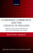 Citizenship, Community, and the Church of England: Liberal Anglicanism Theories of the State Between the Wars