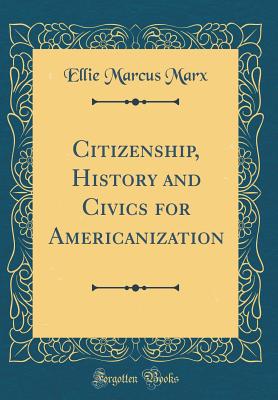 Citizenship, History and Civics for Americanization (Classic Reprint) - Marx, Ellie Marcus