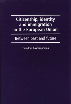 Citizenship, Identity and Immigration in the European Union: Between Past and Future - Kostakopoulou, Theodora