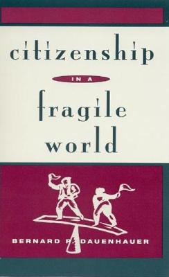 Citizenship in a Fragile World - Dauenhauer, Bernard P