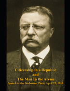 Citizenship in a Republic and The Man in the Arena: Speech at the Sorbonne, Paris, April 23, 1910