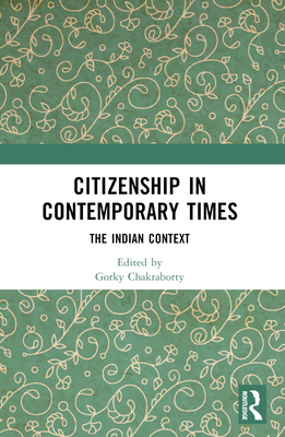 Citizenship in Contemporary Times: The Indian Context - Chakraborty, Gorky (Editor)