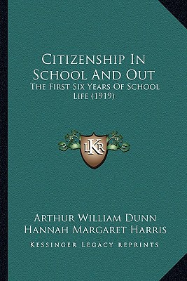 Citizenship In School And Out: The First Six Years Of School Life (1919) - Dunn, Arthur William, and Harris, Hannah Margaret