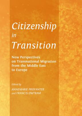 Citizenship in Transition: New Perspectives on Transnational Migration from the Middle East to Europe - Owtram, Francis (Editor), and Profanter, Annemarie (Editor)