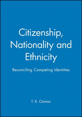 Citizenship, Nationality and Ethnicity: Reconciling Competing Identities - Ooman, T K