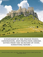 Citizenship of the United States, Expatriation, and Protection Abroad. Letter from the Secretary of State, Submitting Report ..